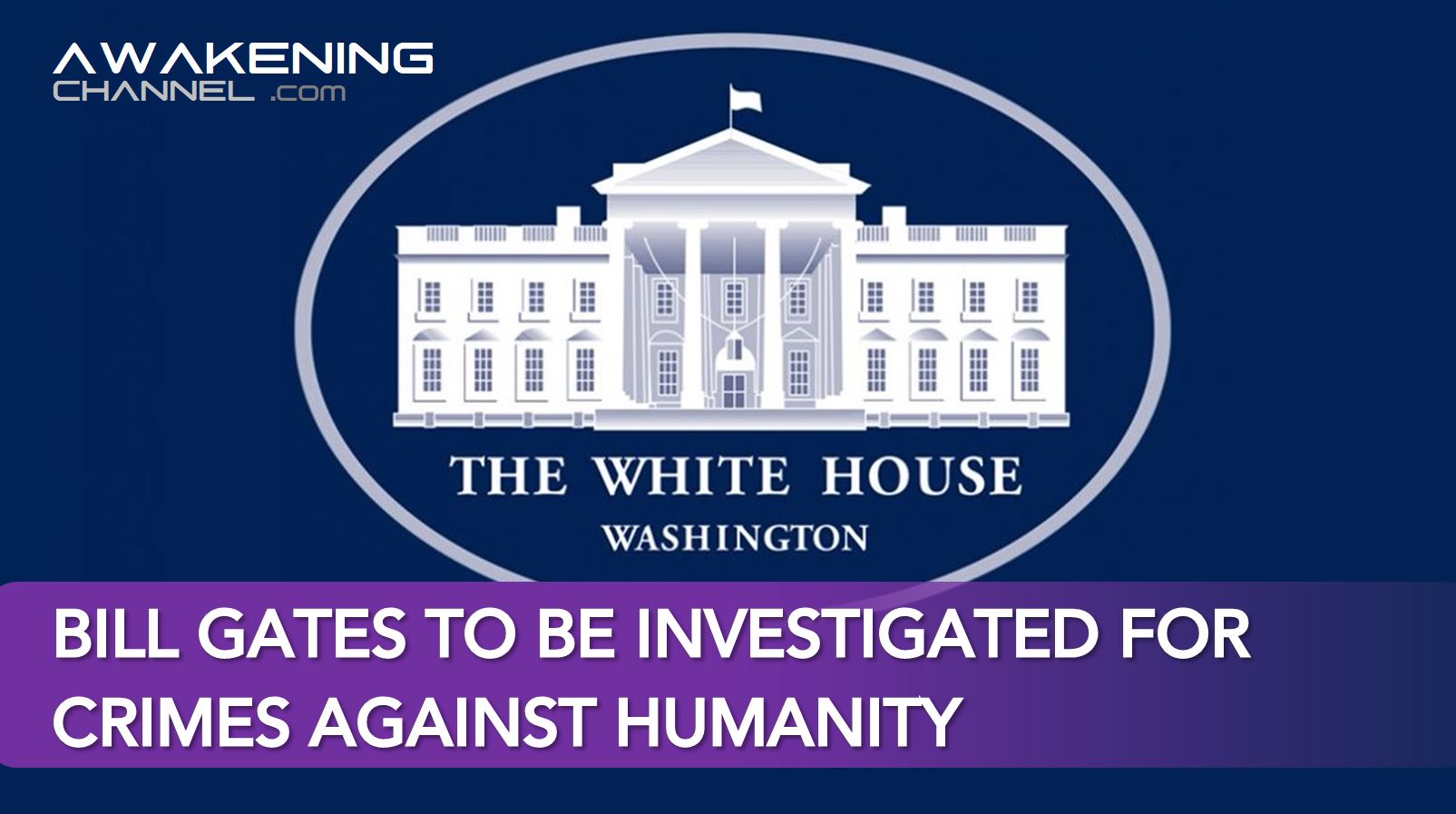 The WHITE HOUSE to investigate Bill Gates Foundation for crimes against humanity regarding CV19