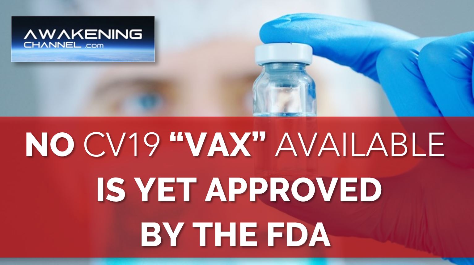 No CV19 “Vaccine” Available is yet Approved by the FDA