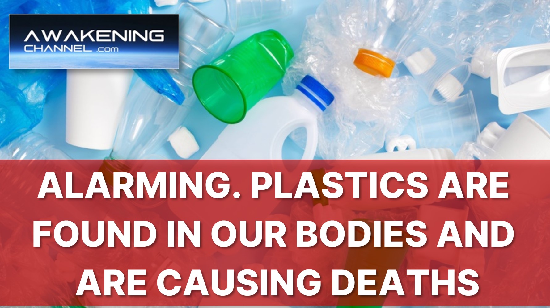 Alarming. Plastics Are Found In Our Bodies and Are Causing Grave Health Problems and Deaths.